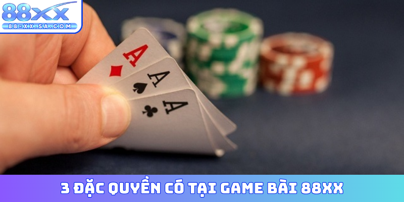 3 đặc quyền có tại game bài 88XX