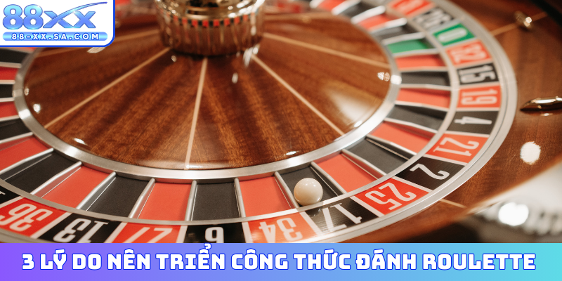 3 lý do nên triển công thức đánh Roulette hiệu quả