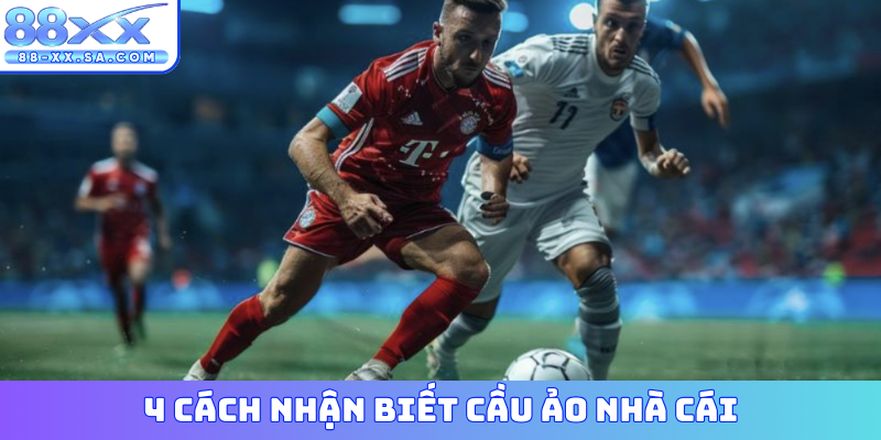4 cách nhận biết cầu ảo nhà cái