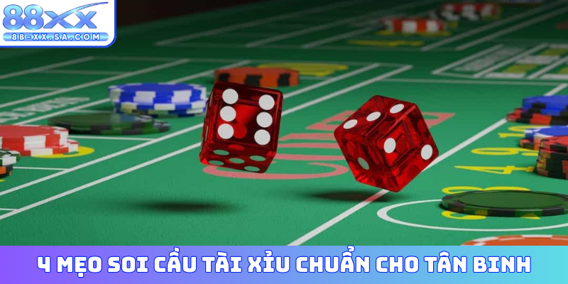 4 mẹo soi cầu Tài Xỉu chuẩn cho tân binh