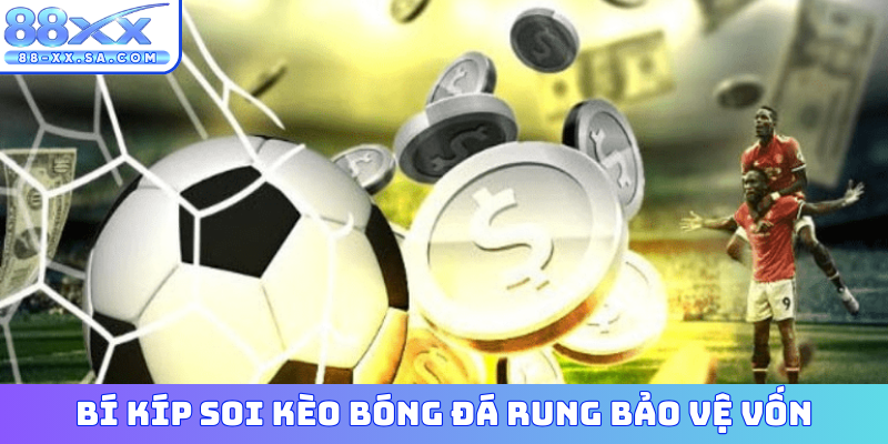 Bí kíp soi kèo bóng đá rung bảo vệ vốn