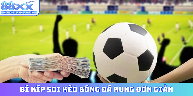 Bí kíp soi kèo bóng đá rung đơn giản