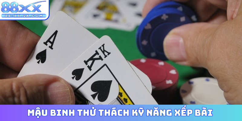 Mậu binh thử thách kỹ năng xếp bài