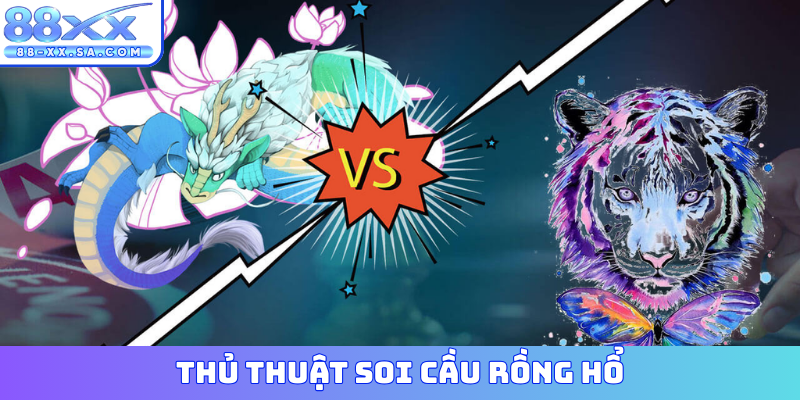 Thủ thuật soi cầu Rồng Hổ